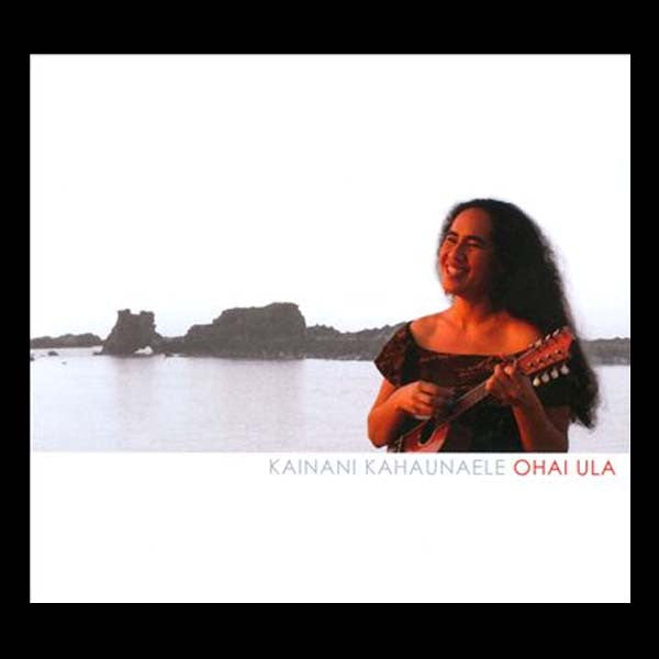 Ohai Ula, by Kainani Kahaunaele , Music - Mountain Apple Company, The Kauai Store
